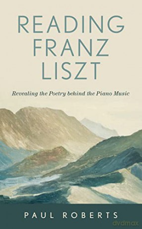 Reading Franz Liszt: Revealing the Poetry behind the Piano Music - Paul Roberts [KSIĄŻKA]