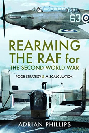 Rearming the RAF for the Second World War: Poor Strategy and Miscalculation - Adrian Phillips [KSIĄŻKA]