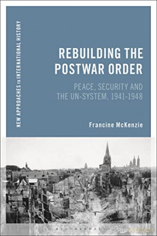 Rebuilding the Postwar Order: Peace, Security and the UN-System - Francine McKenzie [KSIĄŻKA]