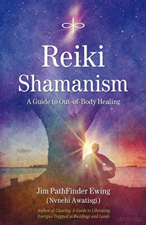 Reiki Shamanism: A Guide to Out-of-body Healing - Jim Pathfinder Ewing [KSIĄŻKA]
