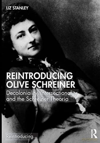 Reintroducing Olive Schreiner: Decoloniality, Intersectionality and the Schreiner Theoria - Liz Stanley [KSIĄŻKA]