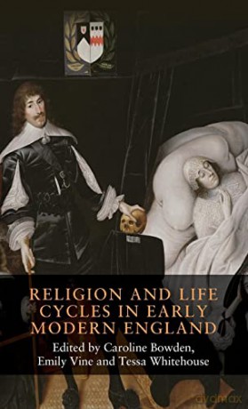 Religion and life cycles in early modern England: The Archaeology of the Occupation of Alderney: 14 - Emily Vine and Tessa Whitehouse Caroline Bowden [KSIĄŻKA]