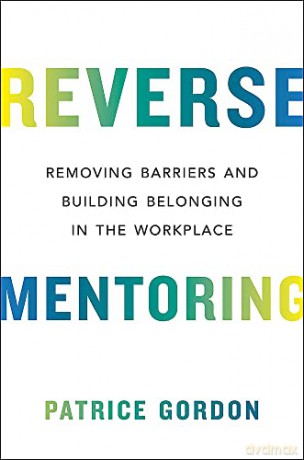 Reverse Mentoring: Removing Barriers and Building Belonging in the Workplace - Patrice Gordon [KSIĄŻKA]