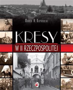 Kresy w II Rzeczpospolitej  - Koprowski Marek A. [KSIĄŻKA]