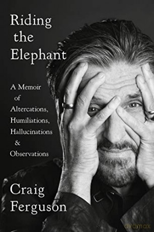 Riding The Elephant: A Memoir of Altercations, Humiliations, Hallucinations, and Observations - Craig Ferguson [KSIĄŻKA]