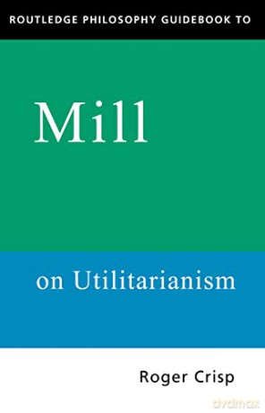 Routledge Philosophy GuideBook to Mill on Utilitarianism - Roger Crisp [KSIĄŻKA]