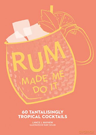 Rum Made Me Do It: 60 Tantalisingly Tropical Cocktails - Lance J. Mayhew [KSIĄŻKA]