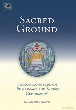 Sacred Ground: Jamgon Kongtrul on Pilgrimage and Sacred Geography - Ngawang Zangpo [KSIĄŻKA]