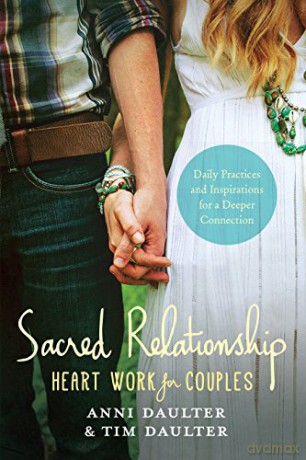 Sacred Relationship: An Inspirational Guide and Journal for Couples Who Want More: Heart Work for Couples--Daily Practices and Inspirations for a Deeper Connection - Anni Daulter [KSIĄŻKA]