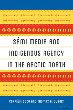 Sámi Media and Indigenous Agency in the Arctic North - Coppélie Cocq [KSIĄŻKA]