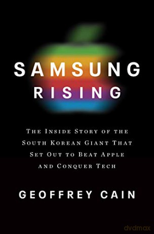 Samsung Rising: The Inside Story of the South Korean Giant That Set Out to Beat Apple and Conquer Tech - Geoffrey Cain [KSIĄŻKA]