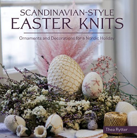 Scandinavian Style Easter Knits: Ornaments and Decorations for a Nordic Holiday - Thea Rytter [KSIĄŻKA]