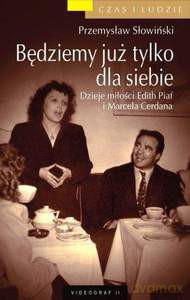 Będziemy już tylko dla siebie. Dzieje miłości Edith Piaf i Marcela Cerdana  - Słowiński Przemysław [KSIĄŻKA]