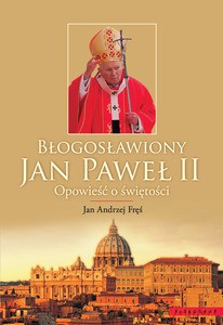 Błogosławiony Jan Paweł II. Opowieść o świętości MARKET  - Fręś Jan Andrzej [KSIĄŻKA]
