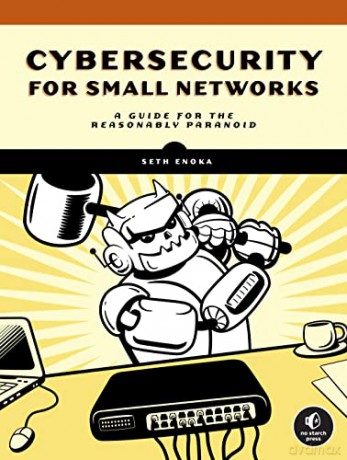 Securing Small Networks: A No-Nonsense Guide for the Reasonably Paranoid - Seth Enoka [KSIĄŻKA]
