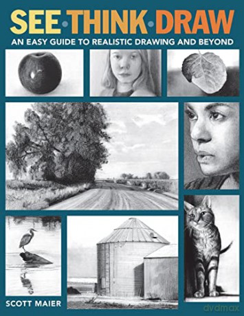 See, Think, Draw: An Easy Guide to Realistic Drawing and Beyond - Scott Maier [KSIĄŻKA]