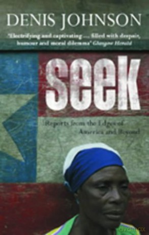 Seek: Reports from the Edges of America and Beyond - Denis Johnson [KSIĄŻKA]