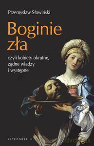 Boginie zła, czyli kobiety okrutne, żądne władzy i występne  - Słowiński Przemysław [KSIĄŻKA]