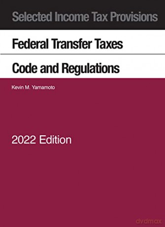 Selected Income Tax Provisions, Federal Transfer Taxes, Code and Regulations, 2022 - Kevin M. Yamamoto [KSIĄŻKA]
