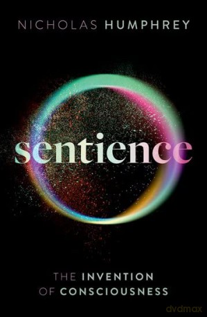 Sentience: The Invention of Consciousness - Nicholas Humphrey [KSIĄŻKA]