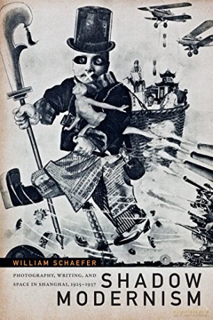 Shadow Modernism: Photography, Writing, and Space in Shanghai, 1925-1937 - William Schaefer [KSIĄŻKA]