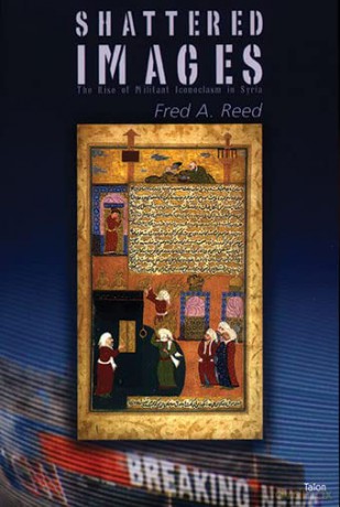 Shattered Images: The Rise of Militant Iconoclasm in Syria - Fred A. Reed [KSIĄŻKA]