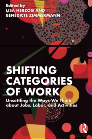 Shifting Categories of Work: Unsettling the Ways We Think about Jobs, Labor, and Activities - Lisa Herzog [KSIĄŻKA]