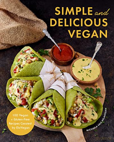 Simple and Delicious Vegan: 100 Vegan and Gluten-Free Recipes Created by ElaVegan - Michaela Vais [KSIĄŻKA]