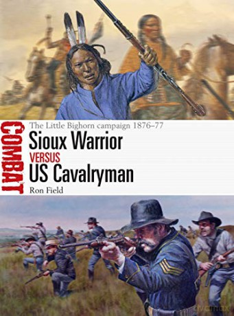 Sioux Warrior vs US Cavalryman: The Little Bighorn campaign 1876-77 - Ron Field [KSIĄŻKA]