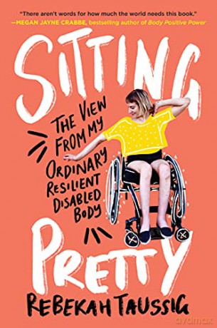 Sitting Pretty: The View from My Ordinary Resilient Disabled Body - Rebekah Taussig [KSIĄŻKA]