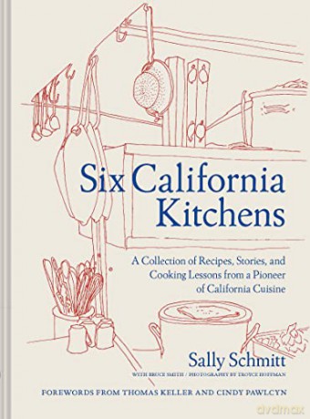 Six California Kitchens: A Collection of Recipes, Stories, and Cooking Lessons from a Pioneer of California Cuisine - Sally Schmitt [KSIĄŻKA]
