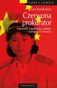 Czerwona prokurator. Opowieść o przemocy, władzy i korupcji w Chinach  - Rundcrantz Xiao [KSIĄŻKA]