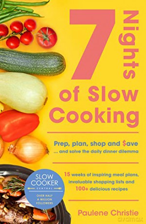 Slow Cooker Central 7 Nights Of Slow Cooking: Prep, plan, shop and save - and solve the daily dinner dilemma - Paulene Christie [KSIĄŻKA]