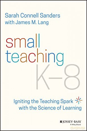 Small Teaching K-8: Igniting the Teaching Spark with the Science of Learning - Sarah Connell Sanders [KSIĄŻKA]