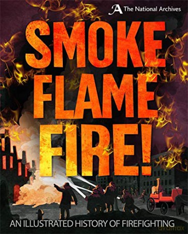 Smoke, Flame, Fire!: A History of Firefighting - Roy Apps [KSIĄŻKA]