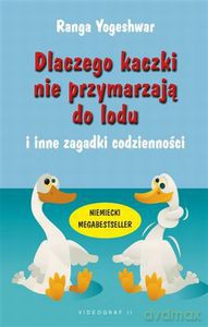 Dlaczego kaczki nie przymarzają do lodu i inne zagadki codzienności  - Yogeshwar Ranga [KSIĄŻKA]