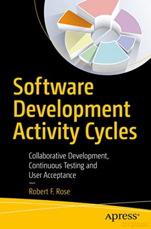 Software Development Activity Cycles: Collaborative Development, Continuous Testing and User Acceptance - Robert F. Rose [KSIĄŻKA]