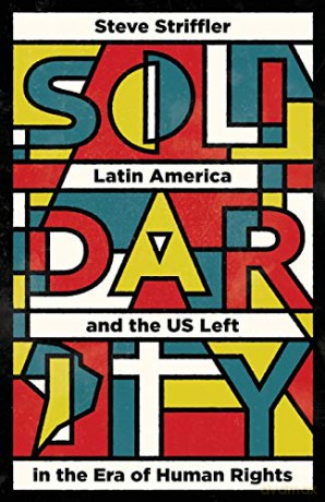 Solidarity: Latin America and the US Left in the Era of Human Rights - Steve Striffler [KSIĄŻKA]