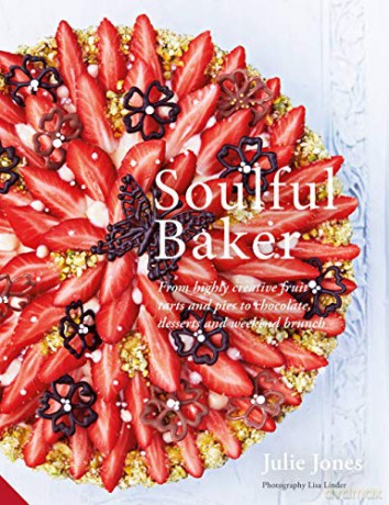 Soulful Baker: From highly creative fruit tarts and pies to chocolate, desserts and weekend brunch - Julie Jones [KSIĄŻKA]