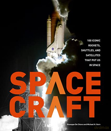Spacecraft: 100 Iconic Rockets, Shuttles, and Satellites That Put Us in Space - Michael H. Gorn [KSIĄŻKA]