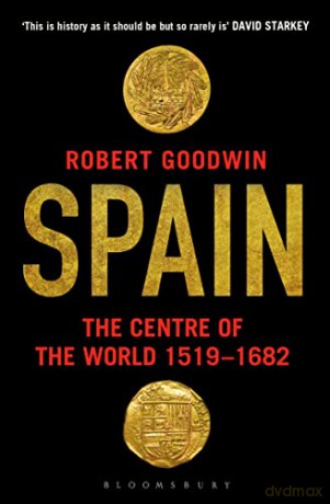 Spain: The Centre of the World 1519-1682 - Robert Goodwin [KSIĄŻKA]