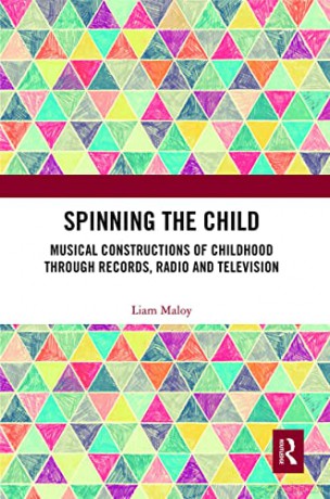 Spinning the Child: Musical Constructions of Childhood through Records, Radio and Television - Liam Maloy [KSIĄŻKA]