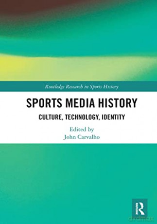 Sports Media History: Culture, Technology, Identity - John Carvalho [KSIĄŻKA]