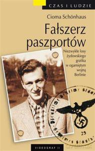 Fałszerz paszportów. Niezwykłe losy żydowskiego grafika w ogarniętym wojną Berlinie  - Schonhaus Cioma [KSIĄŻKA]