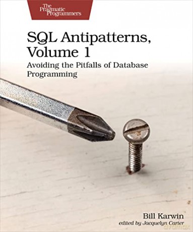 SQL Antipatterns, Volume 1: Avoiding the Pitfalls of Database Programming - Bill Karwin [KSIĄŻKA]