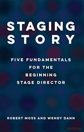 Staging Story: Five Fundamentals for the Beginning Stage Director - Robert Moss [KSIĄŻKA]