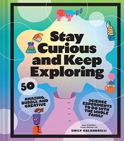 Stay Curious and Keep Exploring: 50 Amazing, Bubbly, and Creative Science Experiments to Do with the Whole Family - Emily Calandrelli [KSIĄŻKA]