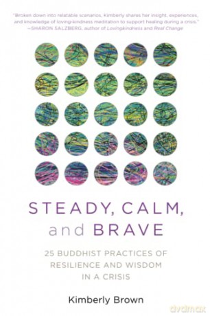 Steady, Calm, and Brave: 25 Buddhist Practices of Resilience and Wisdom in a Crisis - Kimberly Brown [KSIĄŻKA]