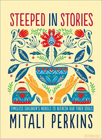Steeped in Stories: Timeless Children's Novels to Refresh Our Tired Souls: Timeless Children's Novels to Refresh Our Tired Souls - Mitali [KSIĄŻKA]