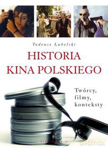 Historia kina polskiego (1895-2007). Twórcy, filmy, konteksty  - Lubelski Tadeusz [KSIĄŻKA]